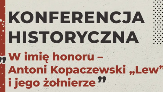 Konferencja historyczna „W imię honoru – Antoni Kopaczewski „Lew” i jego żołnierze. Pamięć, edukacja, dziedzictwo”