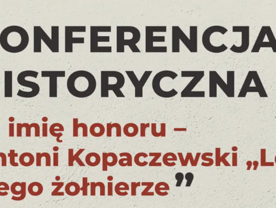 Konferencja historyczna „W imię honoru – Antoni Kopaczewski „Lew” i jego żołnierze. Pamięć, edukacja, dziedzictwo”